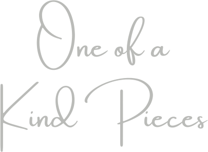 One of a Kind Pieces